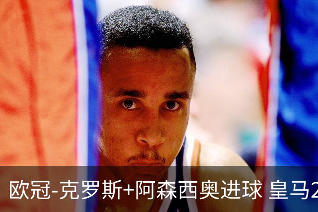 欧冠-克罗斯+阿森西奥进球 皇马2-0胜国米夺头名